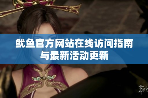 魷魚官方網(wǎng)站在線訪問指南與最新活動更新