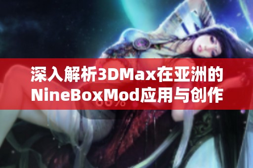 深入解析3DMax在亞洲的NineBoxMod應(yīng)用與創(chuàng)作技巧