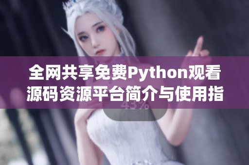 全網(wǎng)共享免費Python觀看源碼資源平臺簡介與使用指南