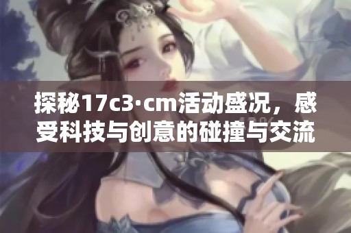 探秘17c3·cm活動盛況<div   id=