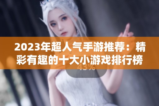 2023年超人氣手游推薦：精彩有趣的十大小游戲排行榜