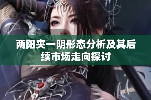 兩陽(yáng)夾一陰形態(tài)分析及其后續(xù)市場(chǎng)走向探討 兩陽(yáng)夾一陰形態(tài)分析及其后續(xù)市場(chǎng)走向探討