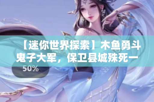 【迷你世界探索】木魚勇斗鬼子大軍<div   id=