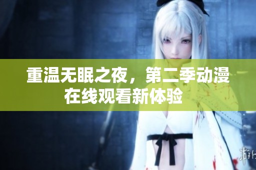 重溫?zé)o眠之夜，第二季動(dòng)漫在線觀看新體驗(yàn)  