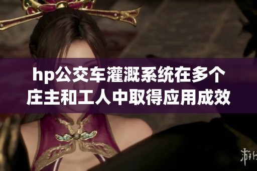 hp公交車(chē)灌溉系統(tǒng)在多個(gè)莊主和工人中取得應(yīng)用成效