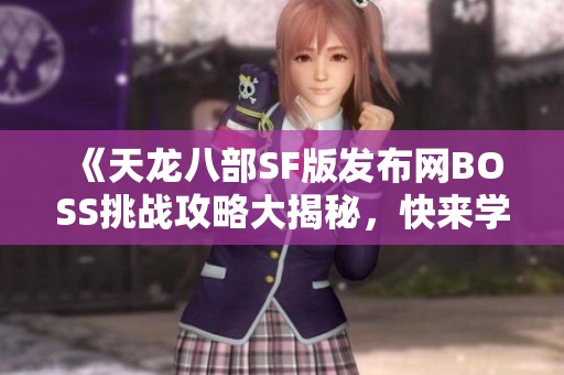 《天龍八部SF版發(fā)布網(wǎng)BOSS挑戰(zhàn)攻略大揭秘<div   id=