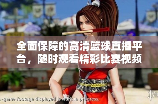 全面保障的高清籃球直播平臺(tái)，隨時(shí)觀看精彩比賽視頻