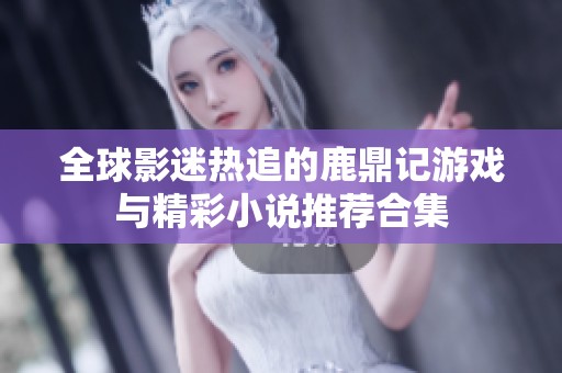 全球影迷熱追的鹿鼎記游戲與精彩小說(shuō)推薦合集