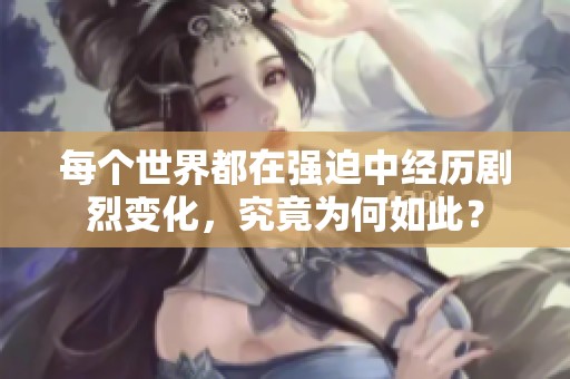 每個世界都在強迫中經(jīng)歷劇烈變化<div   id=