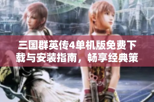 三國群英傳4單機版免費下載與安裝指南，暢享經(jīng)典策略游戲樂趣