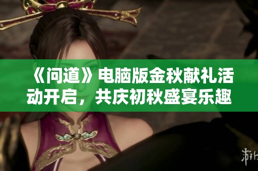 《問道》電腦版金秋獻禮活動開啟<div   id=