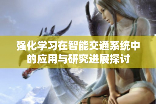 強(qiáng)化學(xué)習(xí)在智能交通系統(tǒng)中的應(yīng)用與研究進(jìn)展探討