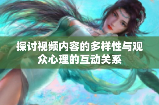 探討視頻內(nèi)容的多樣性與觀眾心理的互動關(guān)系