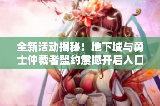 全新活動(dòng)揭秘<div   id=