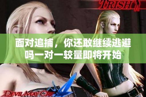 面對追捕，你還敢繼續(xù)逃避嗎一對一較量即將開始