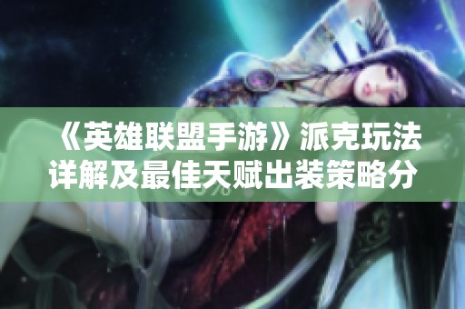 《英雄聯(lián)盟手游》派克玩法詳解及最佳天賦出裝策略分享