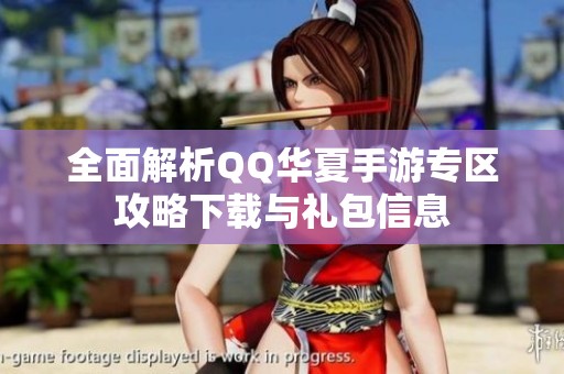 全面解析QQ華夏手游專區(qū)攻略下載與禮包信息