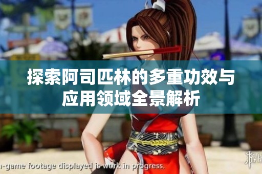探索阿司匹林的多重功效與應(yīng)用領(lǐng)域全景解析