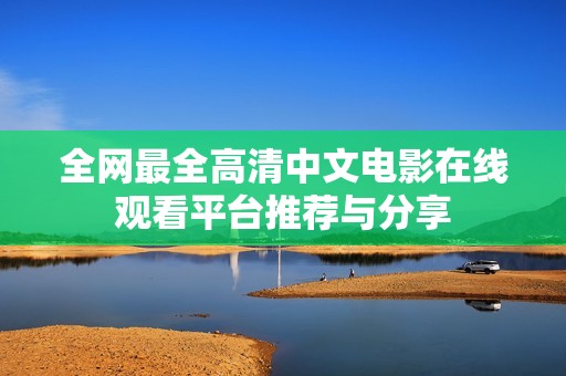 全網(wǎng)最全高清中文電影在線觀看平臺推薦與分享