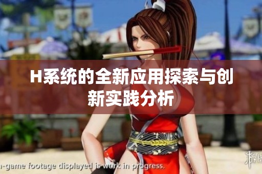 H系統(tǒng)的全新應(yīng)用探索與創(chuàng)新實(shí)踐分析