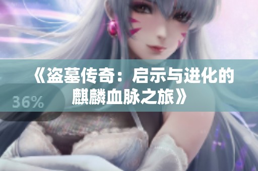 《盜墓傳奇：啟示與進化的麒麟血脈之旅》