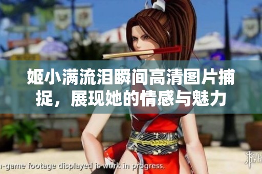 姬小滿流淚瞬間高清圖片捕捉<div   id=