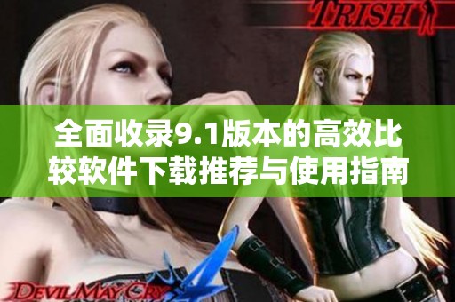全面收錄9.1版本的高效比較軟件下載推薦與使用指南