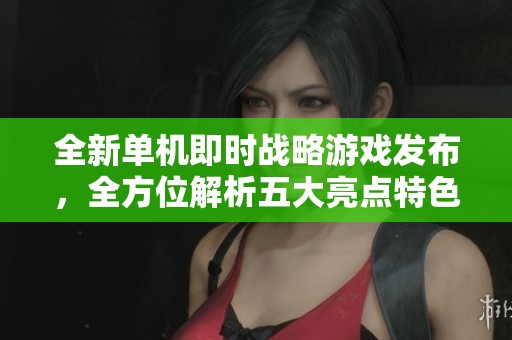 全新單機即時戰(zhàn)略游戲發(fā)布，全方位解析五大亮點特色