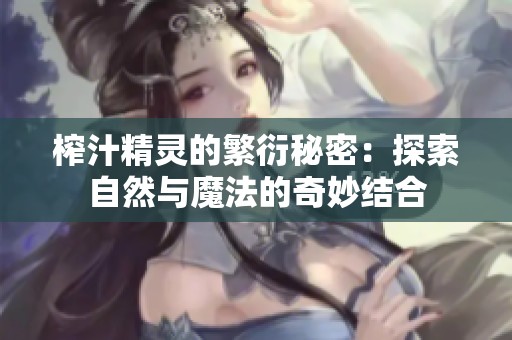 榨汁精靈的繁衍秘密：探索自然與魔法的奇妙結(jié)合