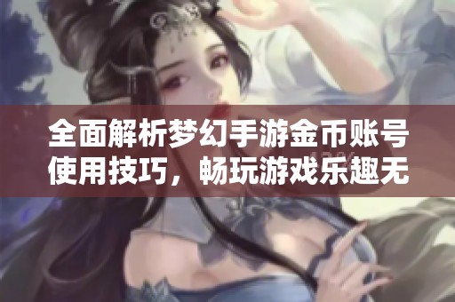 全面解析夢幻手游金幣賬號使用技巧，暢玩游戲樂趣無限