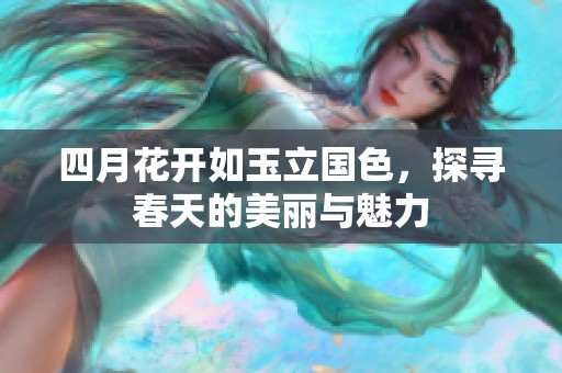 四月花開如玉立國(guó)色，探尋春天的美麗與魅力