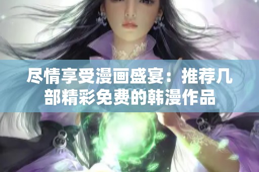 盡情享受漫畫盛宴：推薦幾部精彩免費的韓漫作品