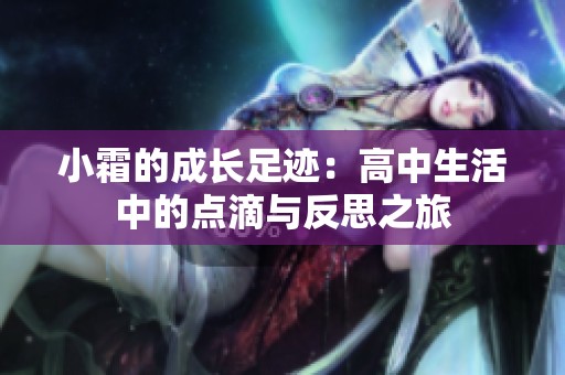 小霜的成長足跡：高中生活中的點滴與反思之旅