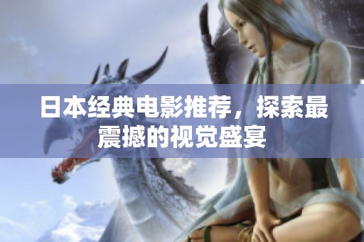 日本經(jīng)典電影推薦，探索最震撼的視覺(jué)盛宴