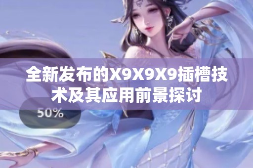 全新發(fā)布的X9X9X9插槽技術(shù)及其應(yīng)用前景探討