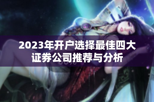 2023年開戶選擇最佳四大證券公司推薦與分析