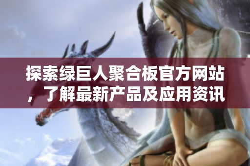 探索綠巨人聚合板官方網(wǎng)站<div   id=