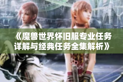 《魔獸世界懷舊服專業(yè)任務(wù)詳解與經(jīng)典任務(wù)全集解析》