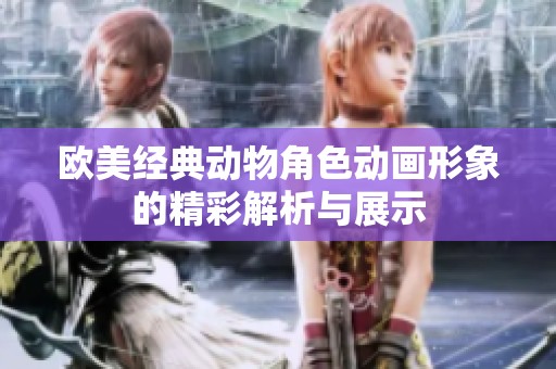 歐美經(jīng)典動(dòng)物角色動(dòng)畫形象的精彩解析與展示