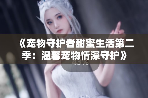《寵物守護(hù)者甜蜜生活第二季：溫馨寵物情深守護(hù)》