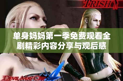 單身媽媽第一季免費(fèi)觀看全劇精彩內(nèi)容分享與觀后感