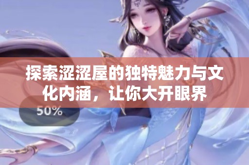 探索澀澀屋的獨特魅力與文化內(nèi)涵，讓你大開眼界
