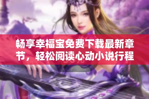 暢享幸福寶免費下載最新章節(jié)<div id=