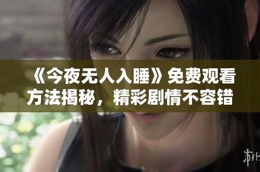 《今夜無人入睡》免費觀看方法揭秘<div   id=
