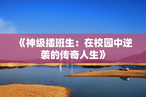 《神級插班生：在校園中逆襲的傳奇人生》