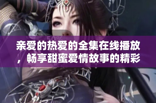 親愛的熱愛的全集在線播放<div   id=