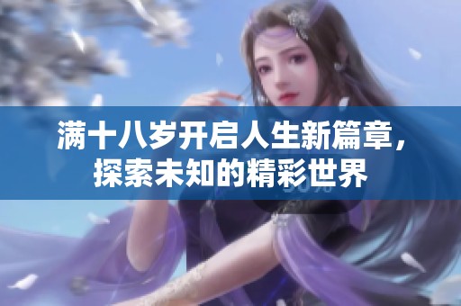滿十八歲開啟人生新篇章<div id=