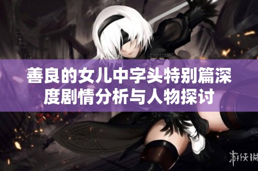 善良的女兒中字頭特別篇深度劇情分析與人物探討