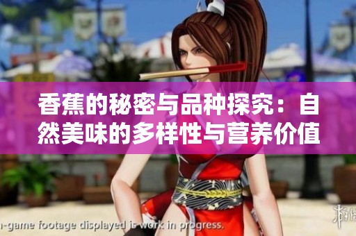 香蕉的秘密與品種探究：自然美味的多樣性與營養(yǎng)價(jià)值