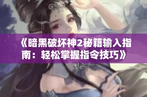 《暗黑破壞神2秘籍輸入指南：輕松掌握指令技巧》